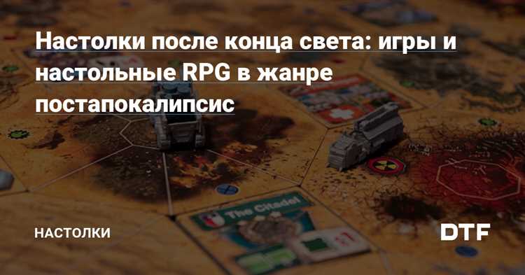 Постапокалиптические ролевые игры: книги, ОСРПГ и настольные игры